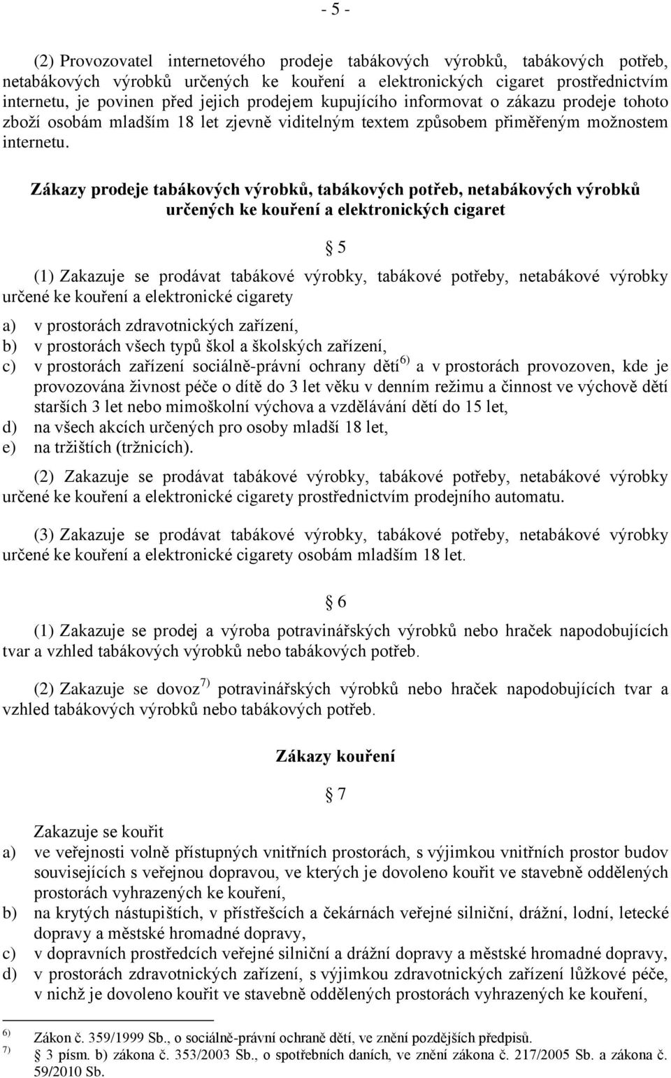 Zákazy prodeje tabákových výrobků, tabákových potřeb, netabákových výrobků určených ke kouření a elektronických cigaret 5 (1) Zakazuje se prodávat tabákové výrobky, tabákové potřeby, netabákové