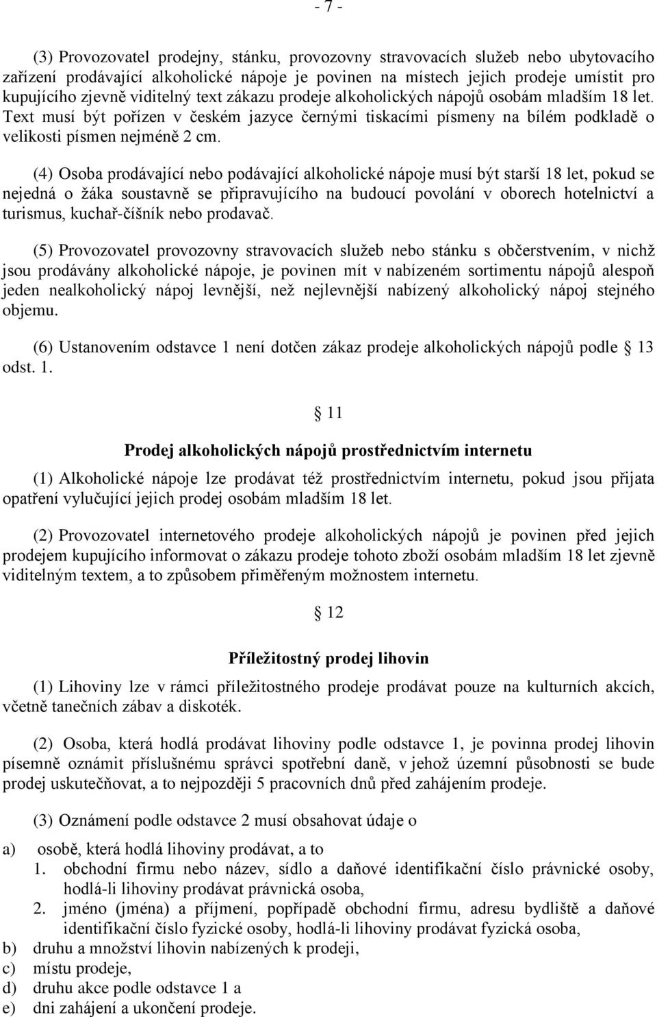 (4) Osoba prodávající nebo podávající alkoholické nápoje musí být starší 18 let, pokud se nejedná o žáka soustavně se připravujícího na budoucí povolání v oborech hotelnictví a turismus,