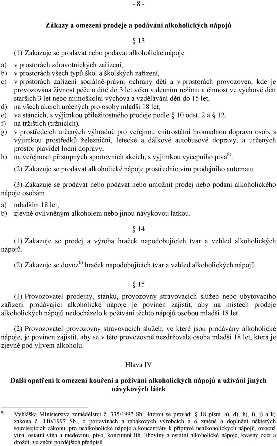 starších 3 let nebo mimoškolní výchova a vzdělávání dětí do 15 let, d) na všech akcích určených pro osoby mladší 18 let, e) ve stáncích, s výjimkou příležitostného prodeje podle 10 odst.