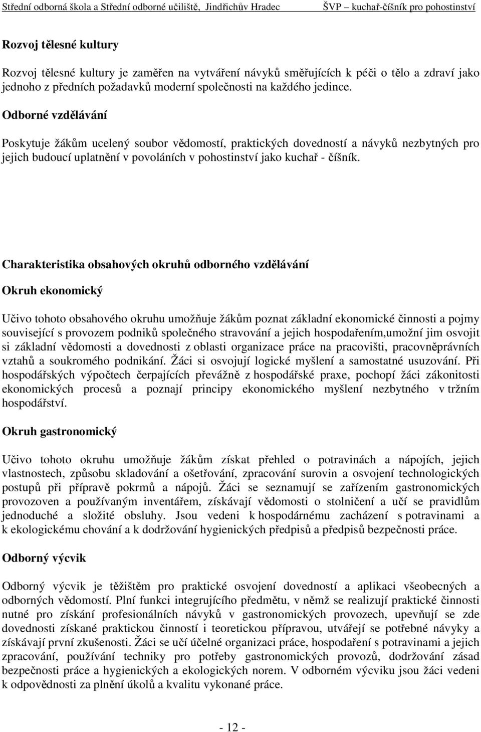 Charakteristika obsahových okruhů odborného vzdělávání Okruh ekonomický Učivo tohoto obsahového okruhu umožňuje žákům poznat základní ekonomické činnosti a pojmy související s provozem podniků