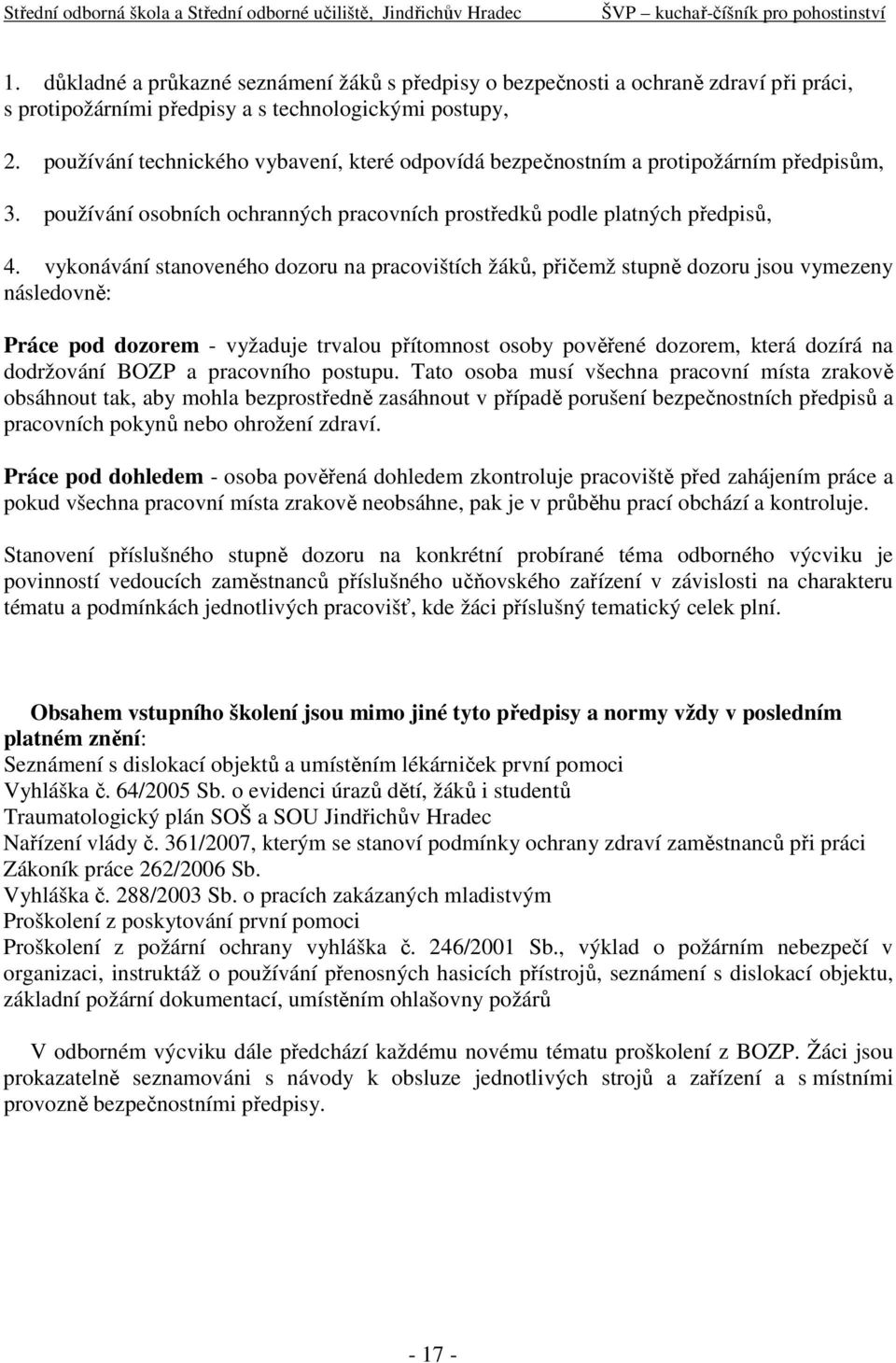 vykonávání stanoveného dozoru na pracovištích žáků, přičemž stupně dozoru jsou vymezeny následovně: Práce pod dozorem - vyžaduje trvalou přítomnost osoby pověřené dozorem, která dozírá na dodržování