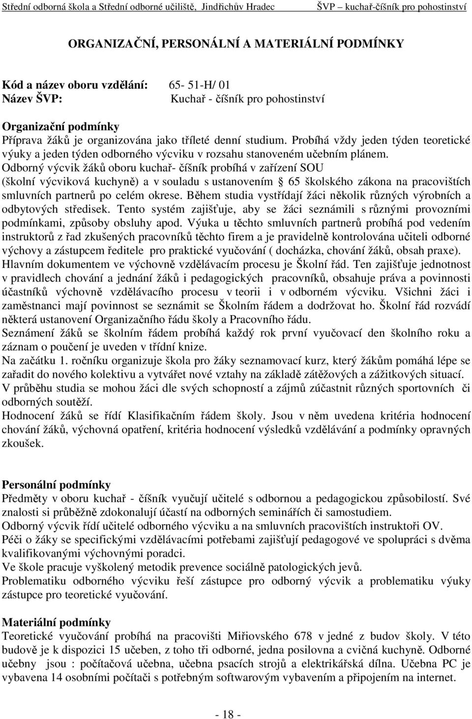 Odborný výcvik žáků oboru kuchař- číšník probíhá v zařízení SOU (školní výcviková kuchyně) a v souladu s ustanovením 65 školského zákona na pracovištích smluvních partnerů po celém okrese.