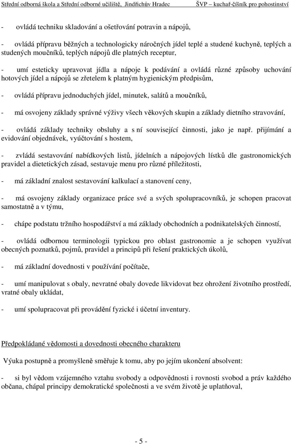 jednoduchých jídel, minutek, salátů a moučníků, - má osvojeny základy správné výživy všech věkových skupin a základy dietního stravování, - ovládá základy techniky obsluhy a s ní související