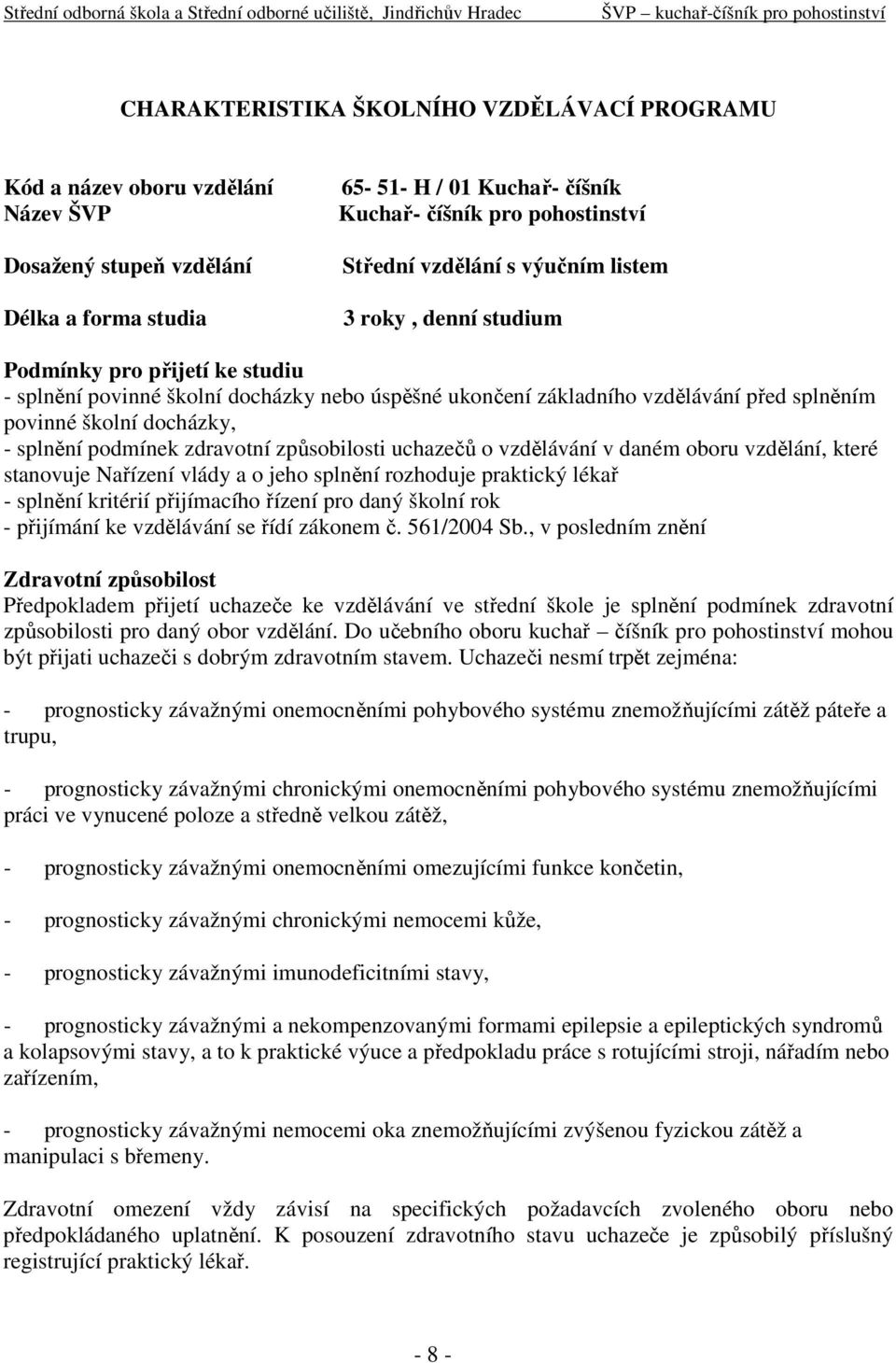 splnění podmínek zdravotní způsobilosti uchazečů o vzdělávání v daném oboru vzdělání, které stanovuje Nařízení vlády a o jeho splnění rozhoduje praktický lékař - splnění kritérií přijímacího řízení