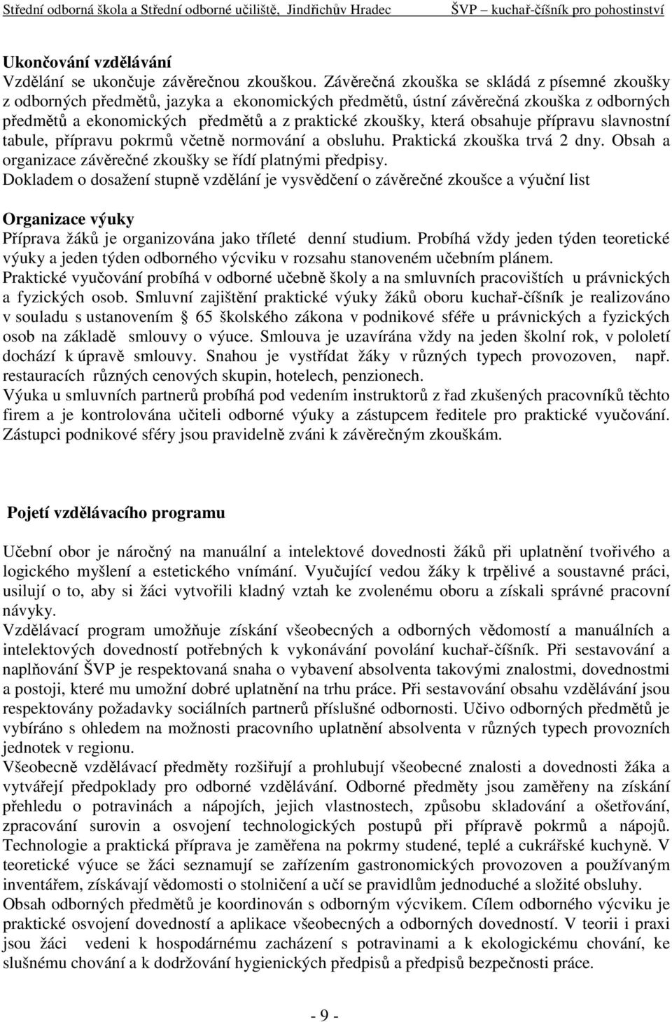 obsahuje přípravu slavnostní tabule, přípravu pokrmů včetně normování a obsluhu. Praktická zkouška trvá 2 dny. Obsah a organizace závěrečné zkoušky se řídí platnými předpisy.