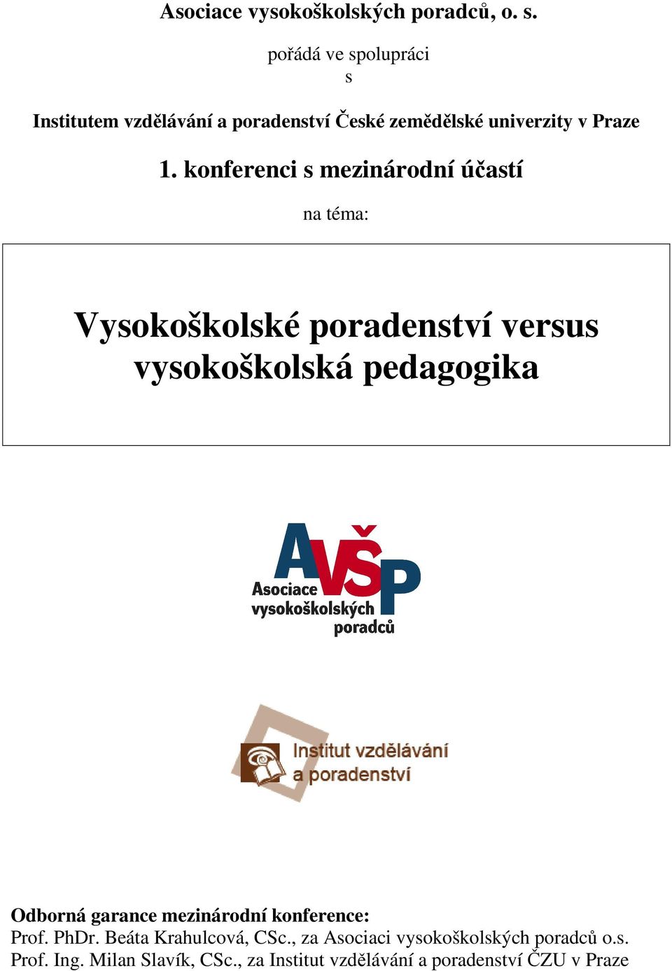 konferenci s mezinárodní účastí na téma: Vysokoškolské poradenství versus vysokoškolská pedagogika Odborná