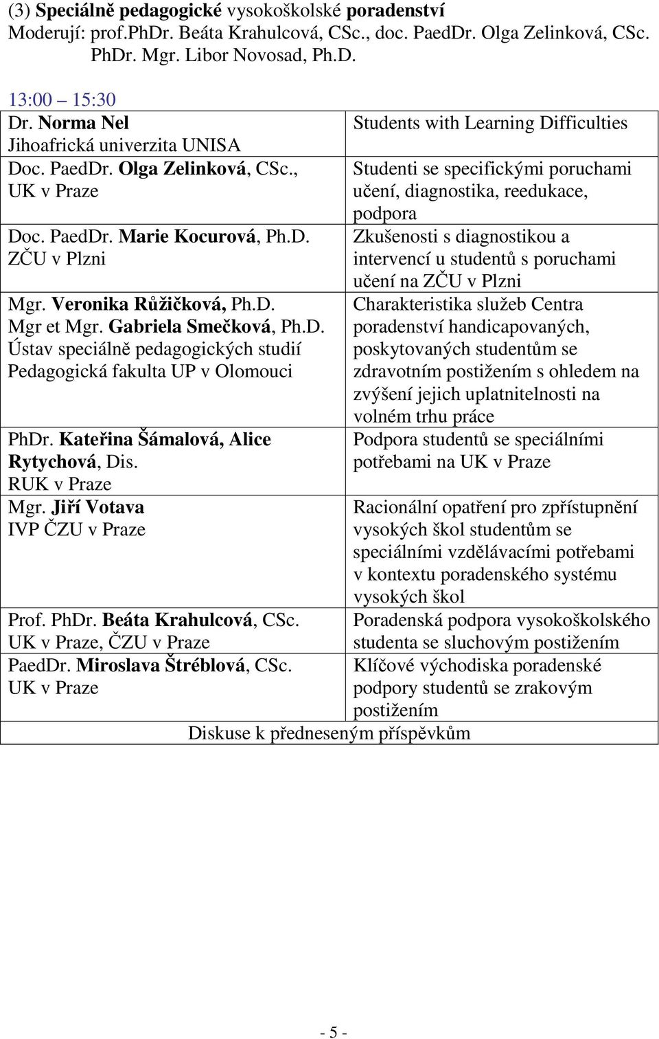 Kateřina Šámalová, Alice Rytychová, Dis. R Mgr. Jiří Votava Prof. PhDr. Beáta Krahulcová, CSc., ČZU v Praze PaedDr. Miroslava Štréblová, CSc.