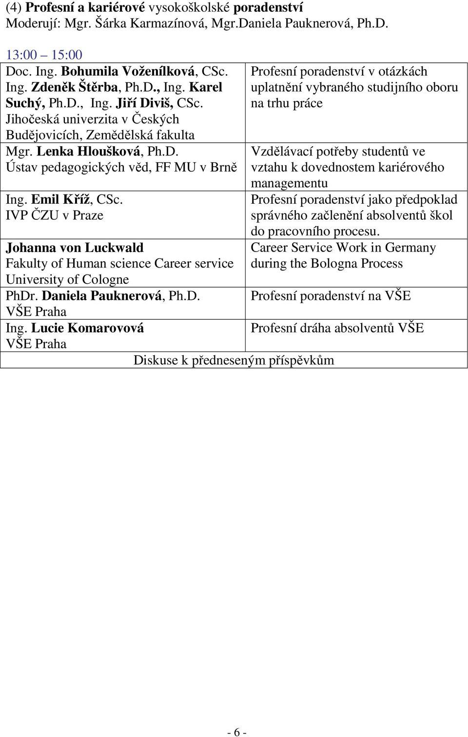 Johanna von Luckwald Fakulty of Human science Career service University of Cologne PhDr. Daniela Pauknerová, Ph.D. VŠE Praha Ing.