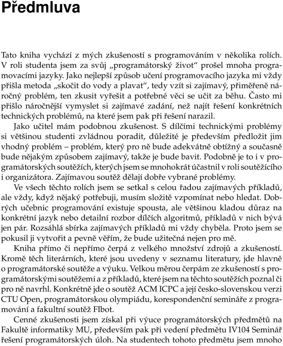 Často mi přišlo náročnější vymyslet si zajímavé zadání, než najít řešení konkrétních technických problémů, na které jsem pak při řešení narazil. Jako učitel mám podobnou zkušenost.