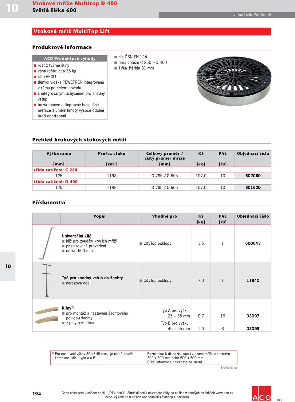 mříže [mm] [cm²] [mm] třída zatížení: C 250 125 1198 Ø 785 / Ø 605 7,0 602060 třída zatížení: D 400 125 1198 Ø 785 / Ø 605 7,0 601620 CityTop poklopy 1,5 1 600643 Tyč pro snadný vstup do šachty