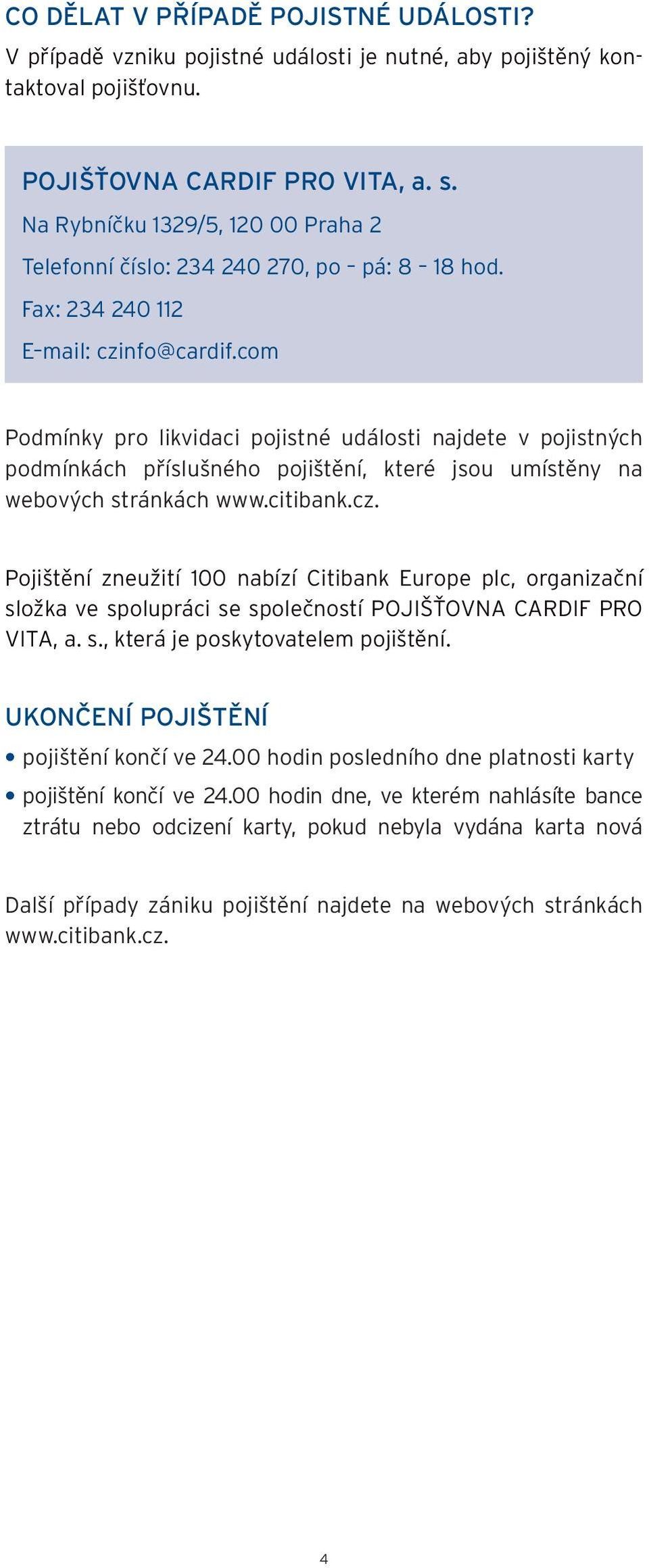 com Podmínky pro likvidaci pojistné události najdete v pojistných podmínkách příslušného pojištění, které jsou umístěny na webových stránkách www.citibank.cz.