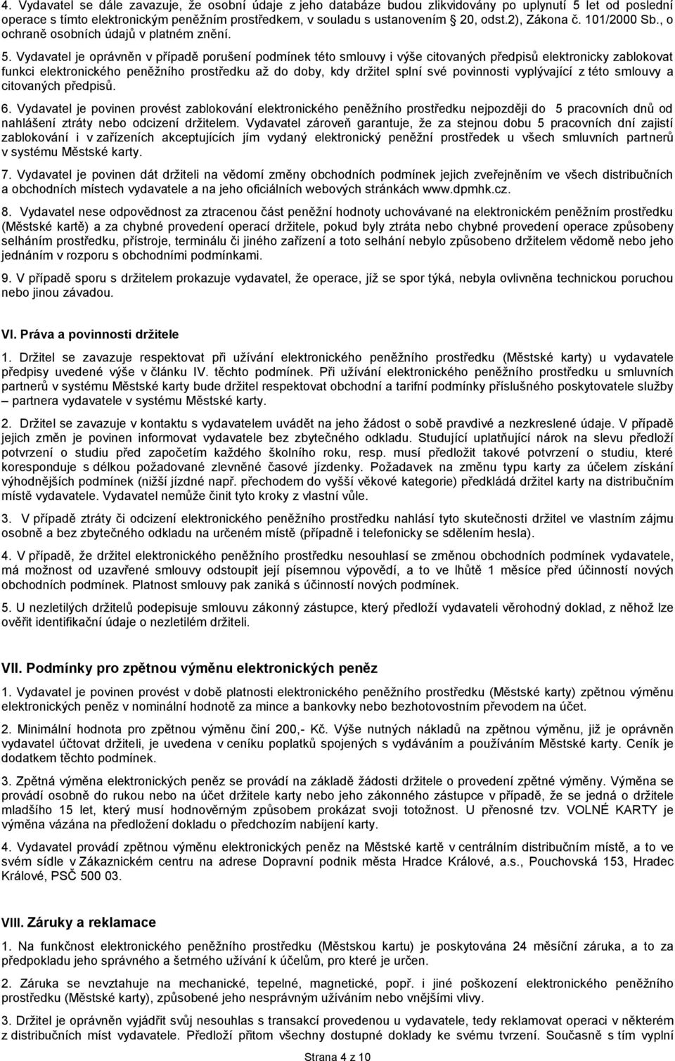 Vydavatel je oprávněn v případě porušení podmínek této smlouvy i výše citovaných předpisů elektronicky zablokovat funkci elektronického peněžního prostředku až do doby, kdy držitel splní své