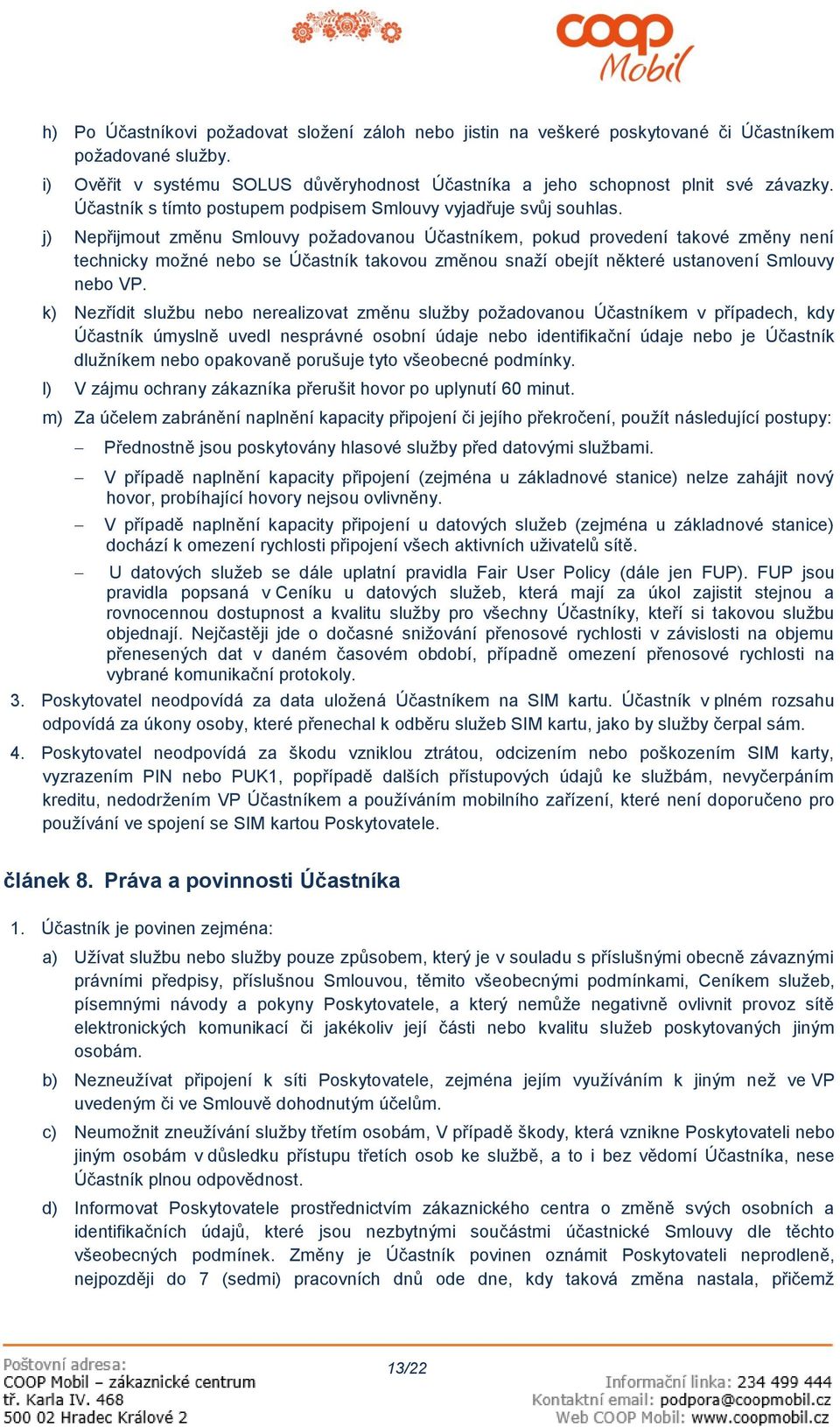 j) Nepřijmout změnu Smlouvy požadovanou Účastníkem, pokud provedení takové změny není technicky možné nebo se Účastník takovou změnou snaží obejít některé ustanovení Smlouvy nebo VP.