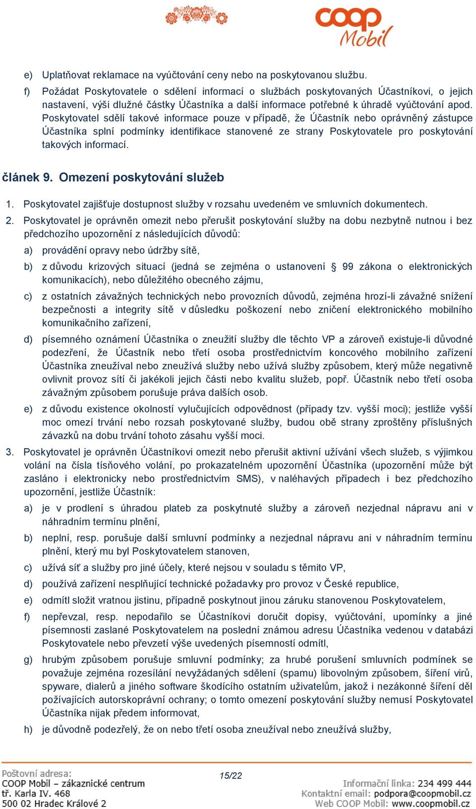 Poskytovatel sdělí takové informace pouze v případě, že Účastník nebo oprávněný zástupce Účastníka splní podmínky identifikace stanovené ze strany Poskytovatele pro poskytování takových informací.