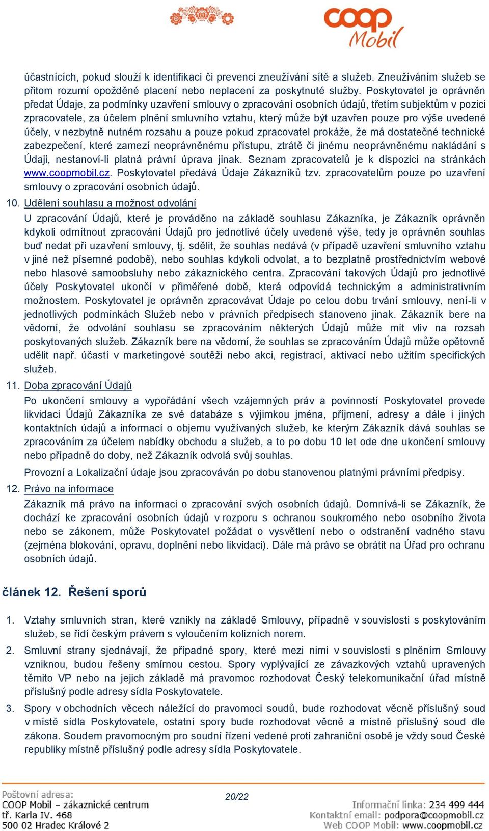 pouze pro výše uvedené účely, v nezbytně nutném rozsahu a pouze pokud zpracovatel prokáže, že má dostatečné technické zabezpečení, které zamezí neoprávněnému přístupu, ztrátě či jinému neoprávněnému