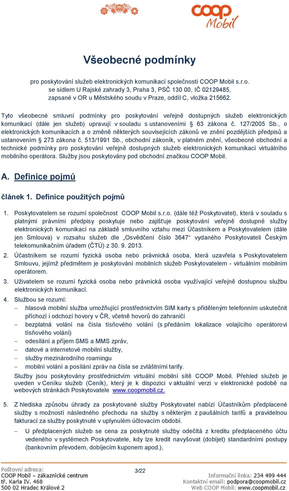 , o elektronických komunikacích a o změně některých souvisejících zákonů ve znění pozdějších předpisů a ustanovením 273 zákona č. 513/1991 Sb.