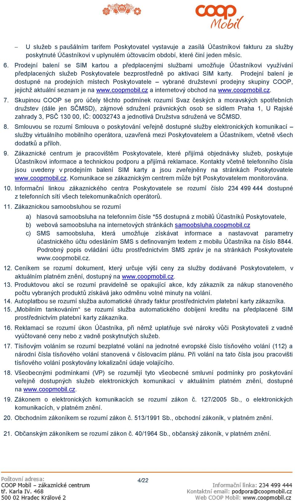 Prodejní balení je dostupné na prodejních místech Poskytovatele vybrané družstevní prodejny skupiny COOP, jejichž aktuální seznam je na www.coopmobil.cz a internetový obchod na www.coopmobil.cz. 7.