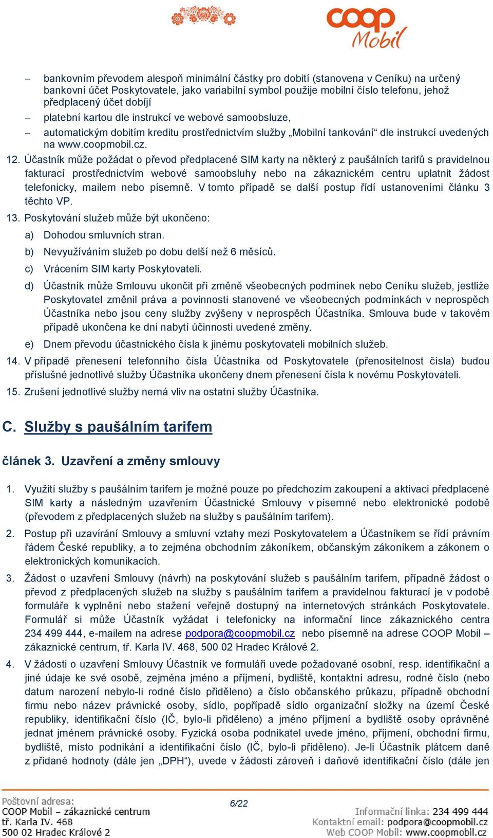 Účastník může požádat o převod předplacené SIM karty na některý z paušálních tarifů s pravidelnou fakturací prostřednictvím webové samoobsluhy nebo na zákaznickém centru uplatnit žádost telefonicky,