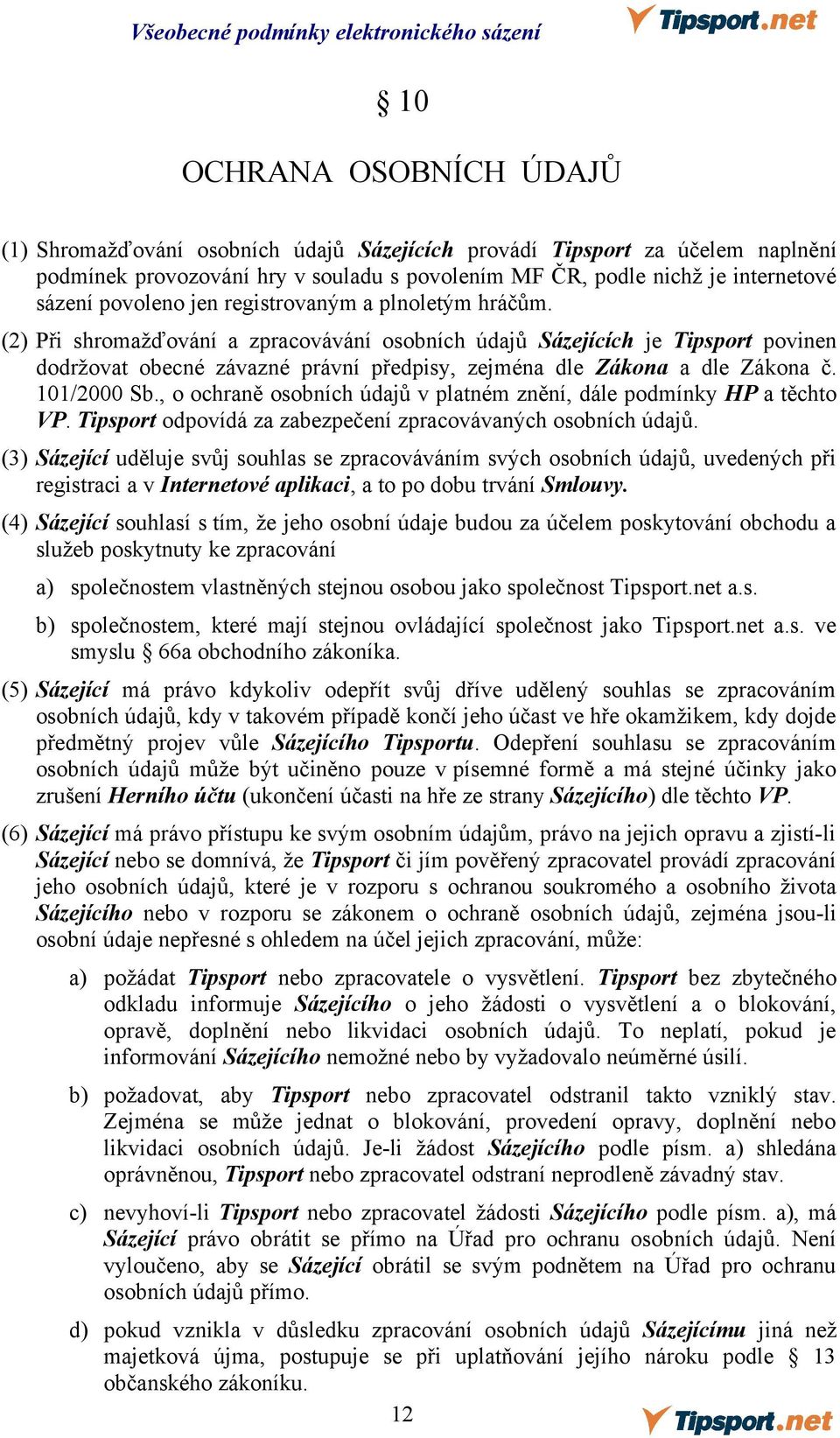 (2) Při shromažďování a zpracovávání osobních údajů Sázejících je Tipsport povinen dodržovat obecné závazné právní předpisy, zejména dle Zákona a dle Zákona č. 101/2000 Sb.