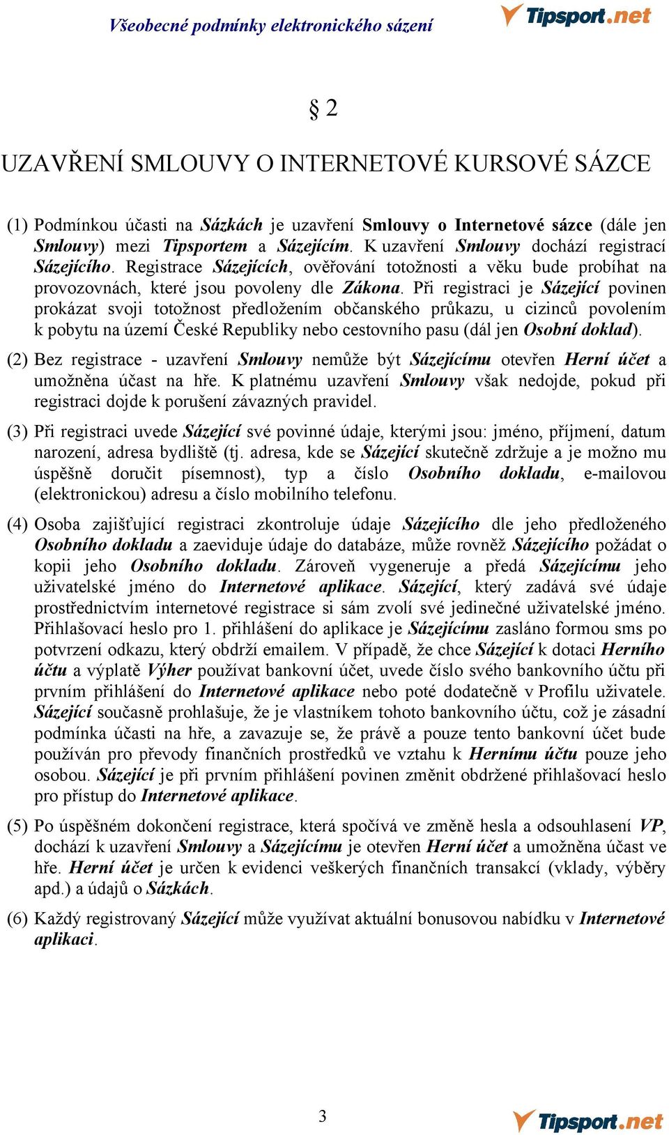 Při registraci je Sázející povinen prokázat svoji totožnost předložením občanského průkazu, u cizinců povolením k pobytu na území České Republiky nebo cestovního pasu (dál jen Osobní doklad).