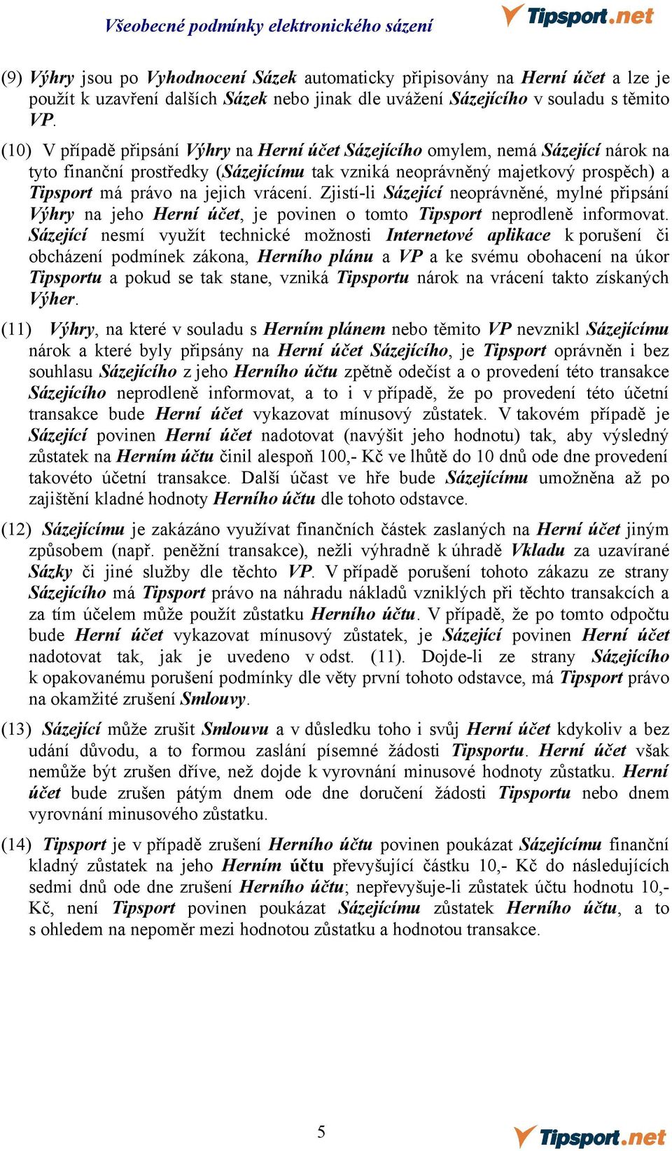 vrácení. Zjistí-li Sázející neoprávněné, mylné připsání Výhry na jeho Herní účet, je povinen o tomto Tipsport neprodleně informovat.