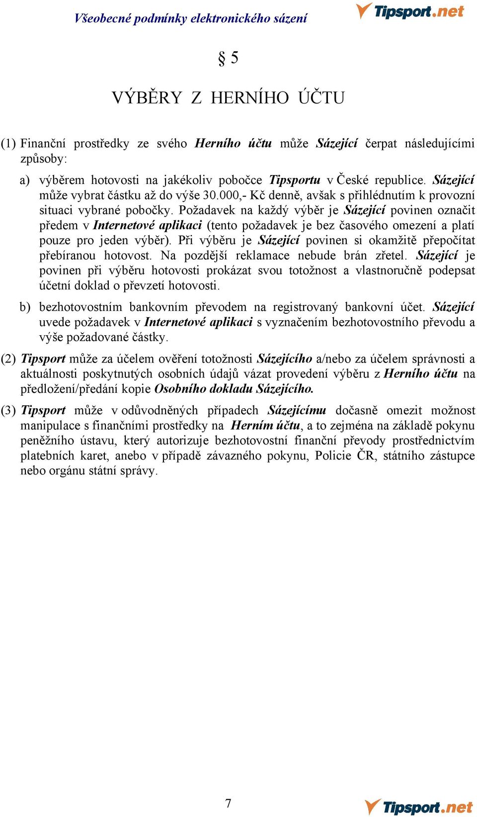 Požadavek na každý výběr je Sázející povinen označit předem v Internetové aplikaci (tento požadavek je bez časového omezení a platí pouze pro jeden výběr).