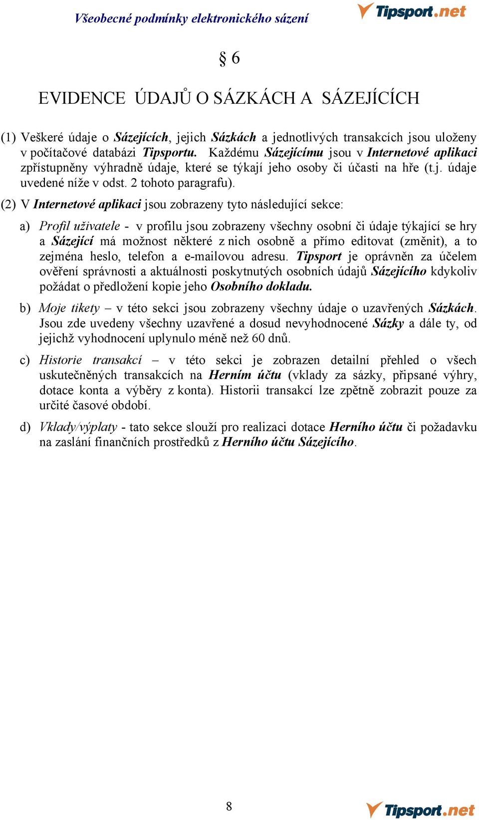 (2) V Internetové aplikaci jsou zobrazeny tyto následující sekce: a) Profil uživatele - v profilu jsou zobrazeny všechny osobní či údaje týkající se hry a Sázející má možnost některé z nich osobně a