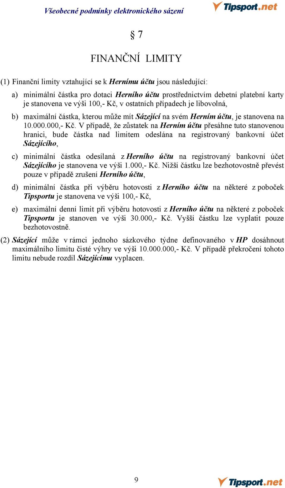 V případě, že zůstatek na Herním účtu přesáhne tuto stanovenou hranici, bude částka nad limitem odeslána na registrovaný bankovní účet Sázejícího, c) minimální částka odesílaná z Herního účtu na