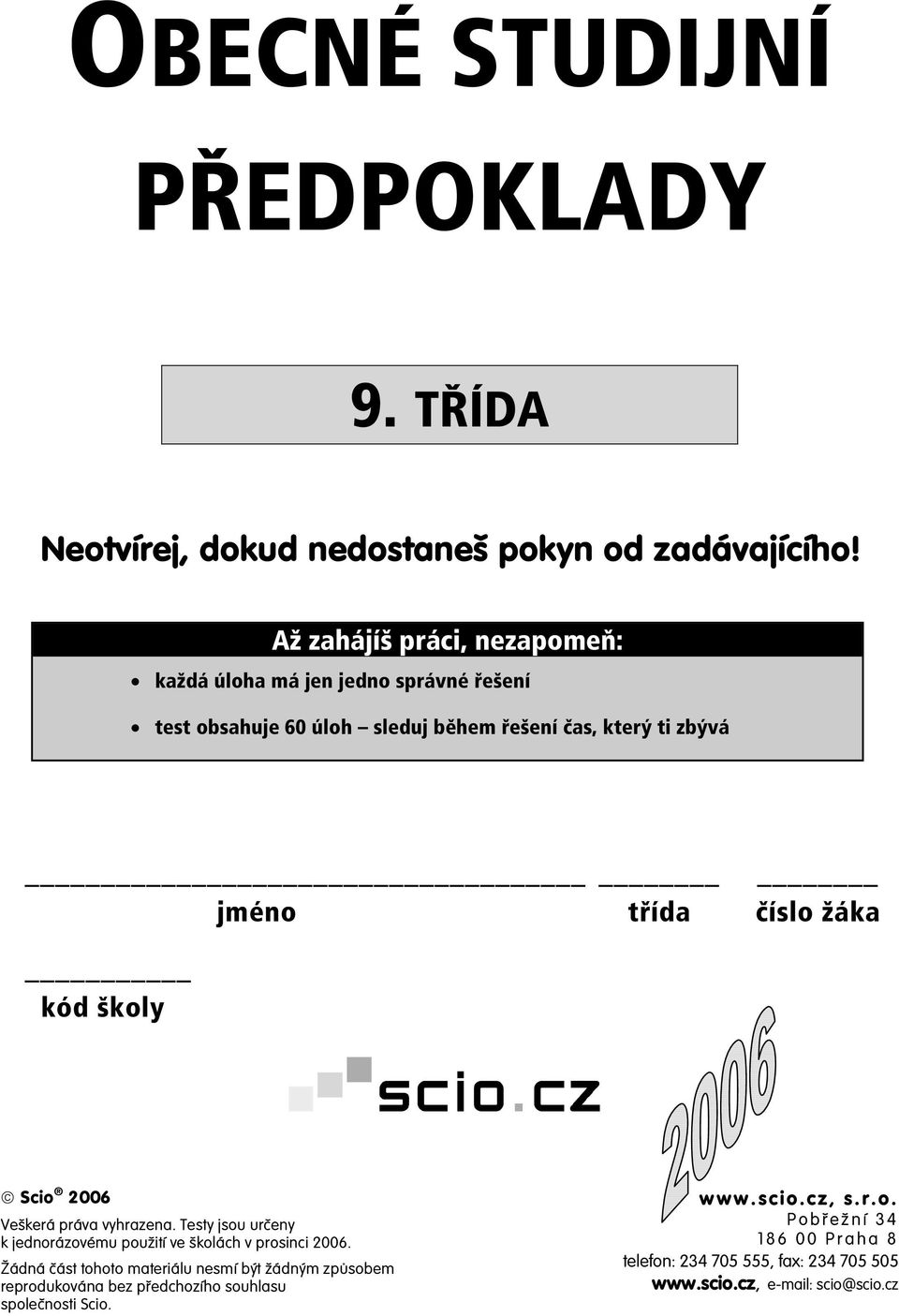 číslo žáka kód školy Scio 2006 Veškerá práva vyhrazena. Testy jsou určeny k jednorázovému použití ve školách v prosinci 2006.