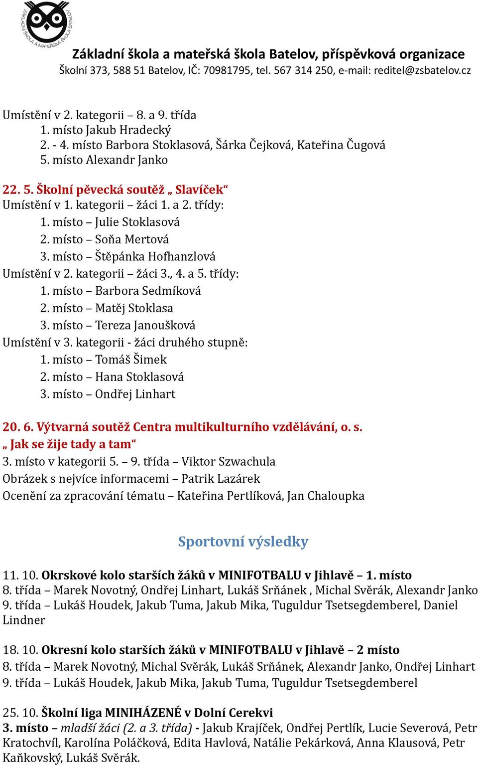 místo Matěj Stoklasa 3. místo Tereza Janoušková Umístění v 3. kategorii - žáci druhého stupně: 1. místo Tomáš Šimek 2. místo Hana Stoklasová 3. místo Ondřej Linhart 20. 6.