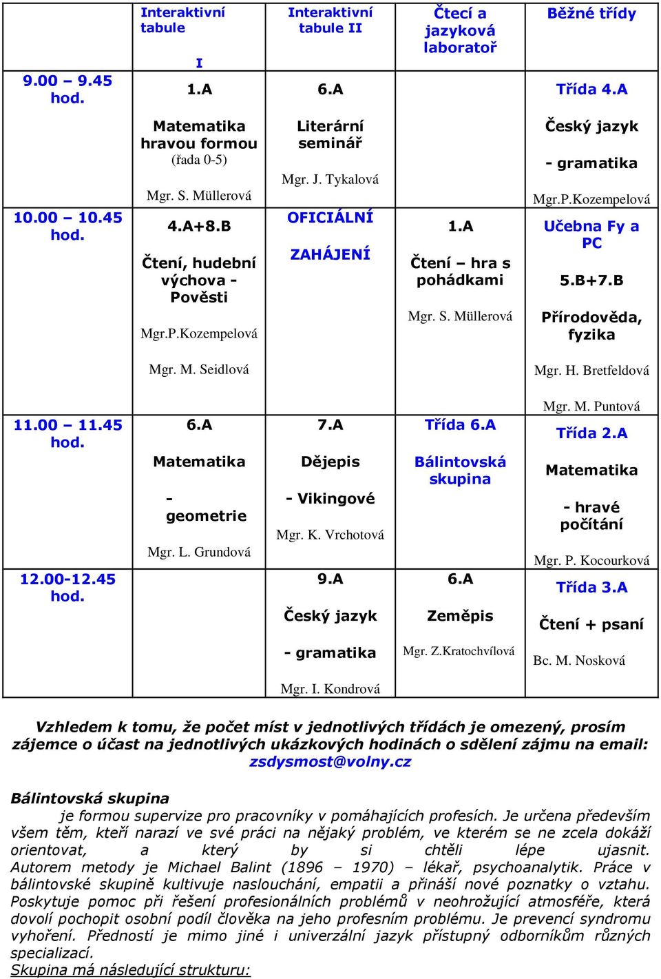 B+7.B Přírodověda, fyzika Mgr. M. Seidlová Mgr. H. Bretfeldová 11.00 11.45 12.00-12.45 6.A Matematika - geometrie Mgr. L. Grundová 7.A Dějepis - Vikingové Mgr. K. Vrchotová 9.A Český jazyk Třída 6.