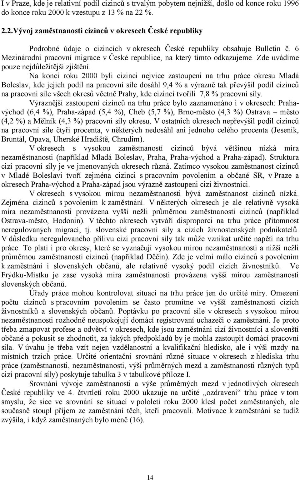 6 Mezinárodní pracovní migrace v České republice, na který tímto odkazujeme. Zde uvádíme pouze nejdůležitější zjištění.