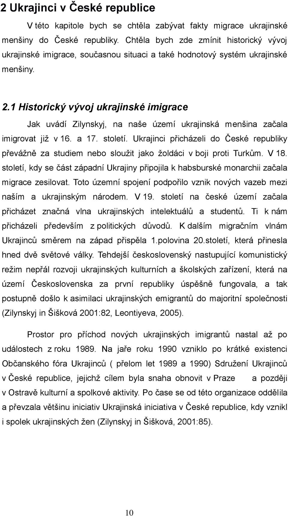 1 Historický vývoj ukrajinské imigrace Jak uvádí Zilynskyj, na naše území ukrajinská menšina začala imigrovat jiţ v 16. a 17. století.