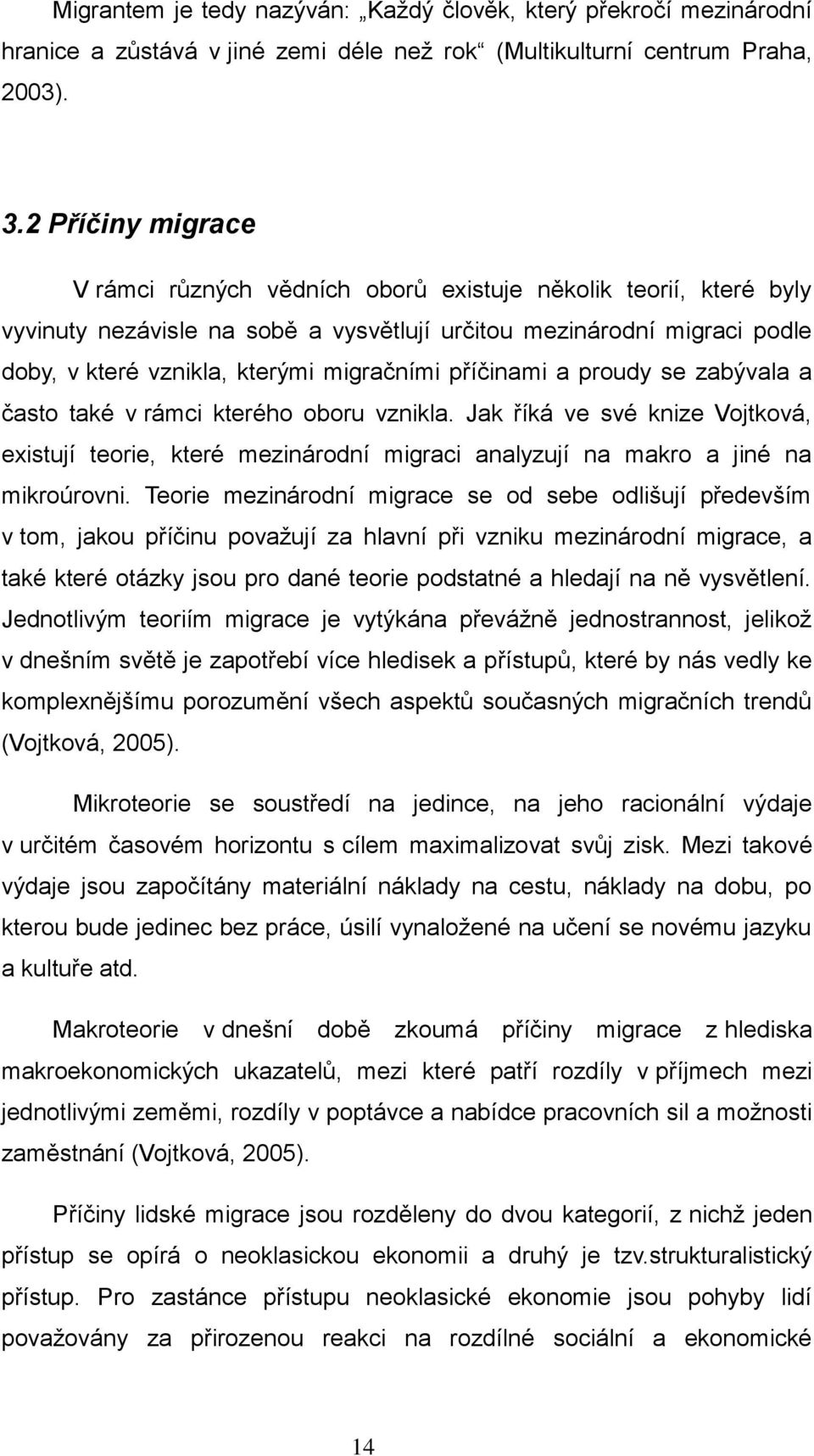 příčinami a proudy se zabývala a často také v rámci kterého oboru vznikla. Jak říká ve své knize Vojtková, existují teorie, které mezinárodní migraci analyzují na makro a jiné na mikroúrovni.