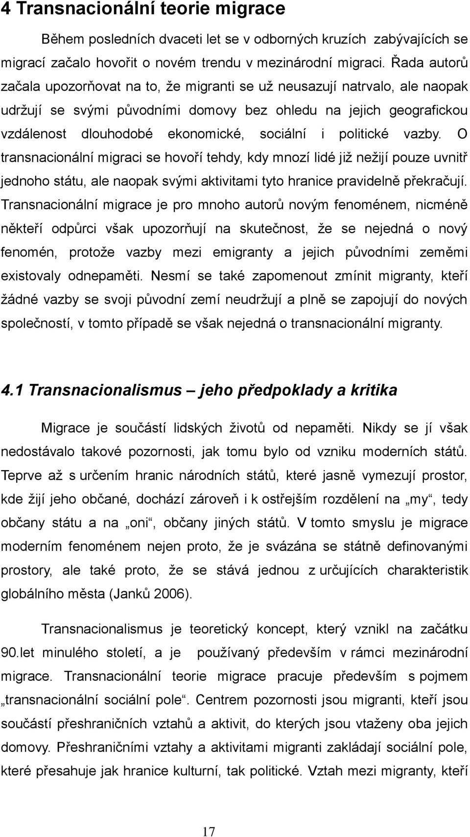 politické vazby. O transnacionální migraci se hovoří tehdy, kdy mnozí lidé jiţ neţijí pouze uvnitř jednoho státu, ale naopak svými aktivitami tyto hranice pravidelně překračují.