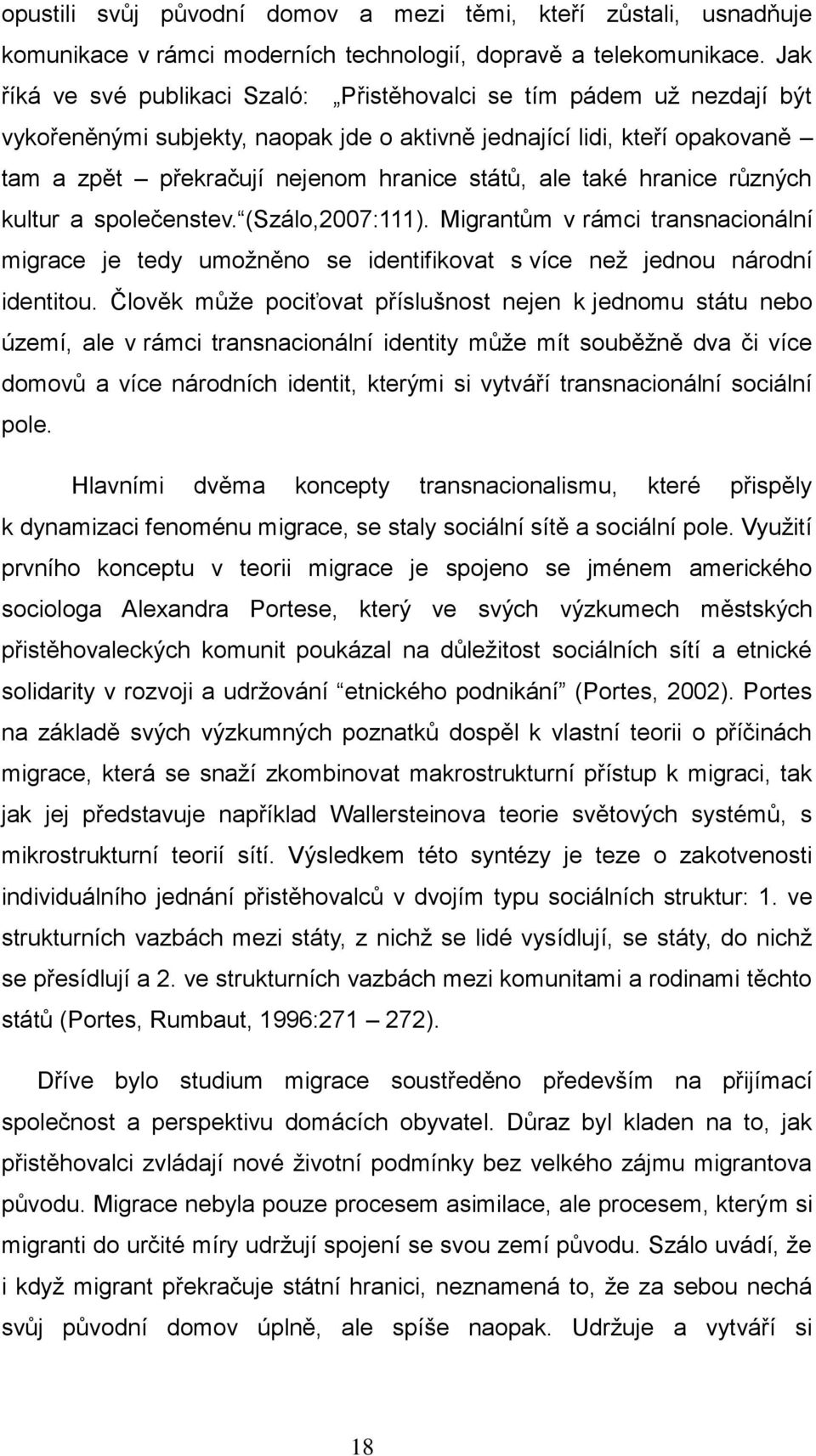 také hranice různých kultur a společenstev. (Szálo,2007:111). Migrantům v rámci transnacionální migrace je tedy umoţněno se identifikovat s více neţ jednou národní identitou.