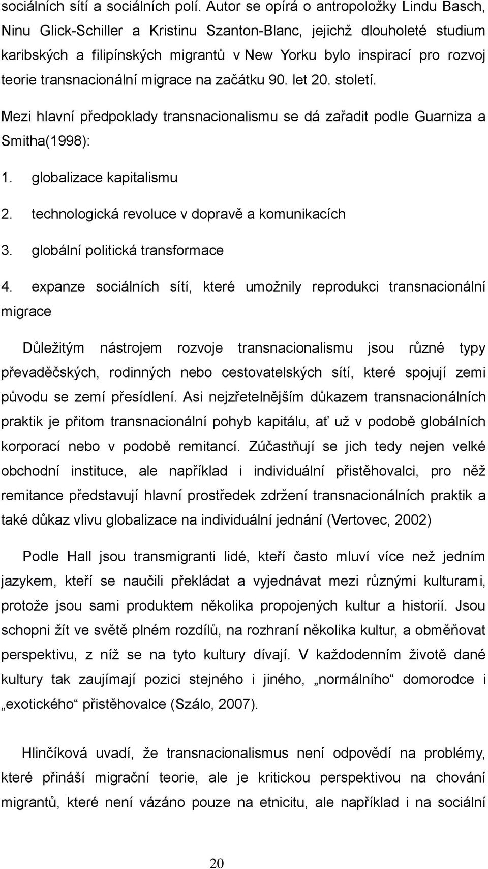 transnacionální migrace na začátku 90. let 20. století. Mezi hlavní předpoklady transnacionalismu se dá zařadit podle Guarniza a Smitha(1998): 1. globalizace kapitalismu 2.