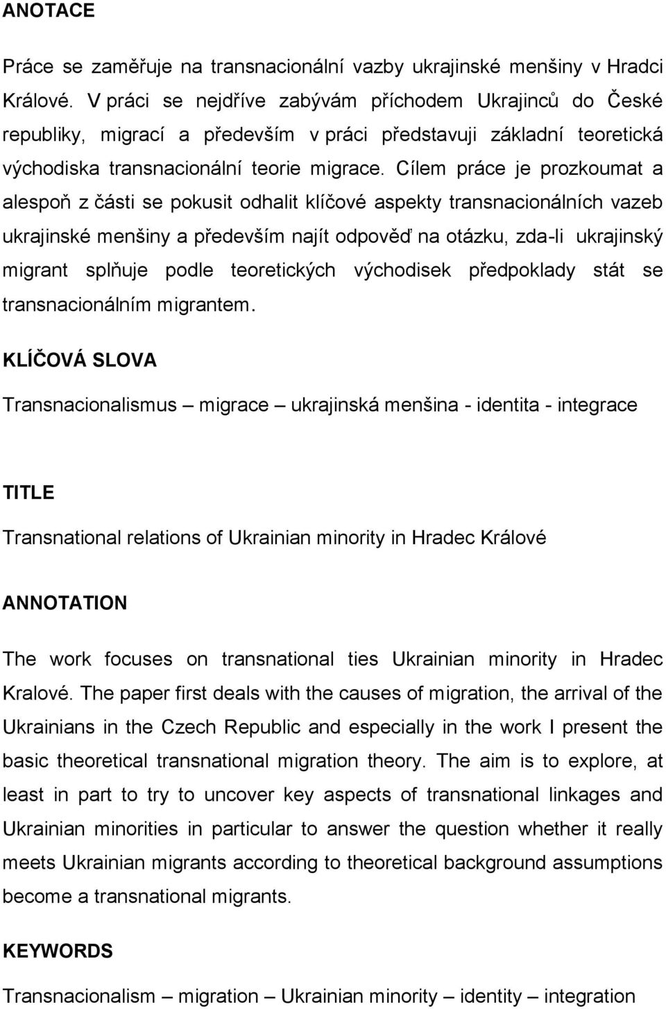 Cílem práce je prozkoumat a alespoň z části se pokusit odhalit klíčové aspekty transnacionálních vazeb ukrajinské menšiny a především najít odpověď na otázku, zda-li ukrajinský migrant splňuje podle