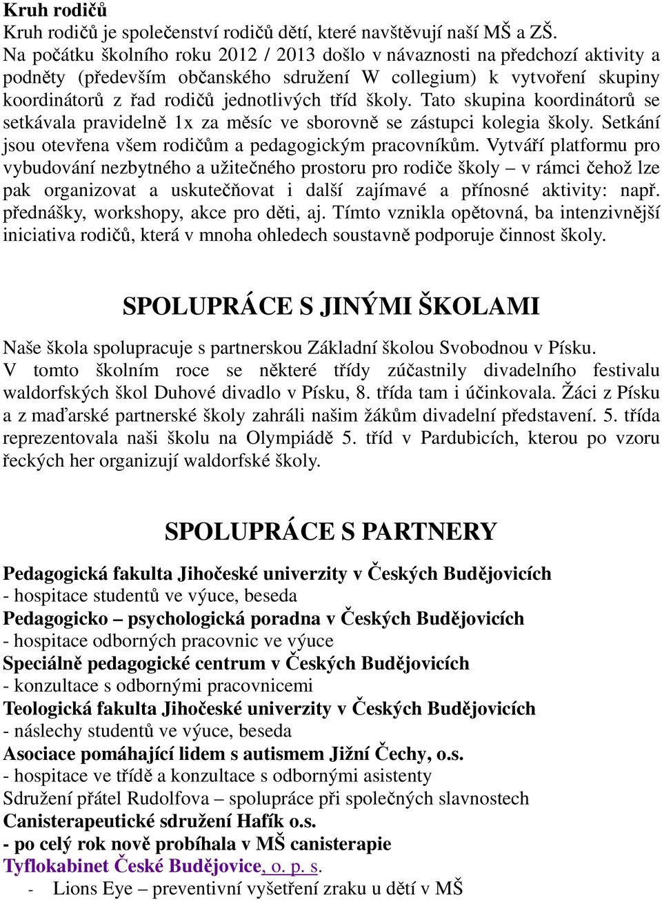 školy. Tato skupina koordinátorů se setkávala pravidelně 1x za měsíc ve sborovně se zástupci kolegia školy. Setkání jsou otevřena všem rodičům a pedagogickým pracovníkům.