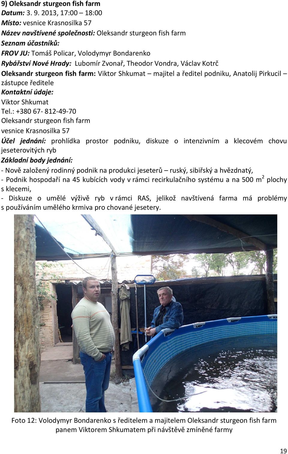 Zvonař, Theodor Vondra, Václav Kotrč Oleksandr sturgeon fish farm: Viktor Shkumat majitel a ředitel podniku, Anatolij Pirkucil zástupce ředitele Kontaktní údaje: Viktor Shkumat Tel.