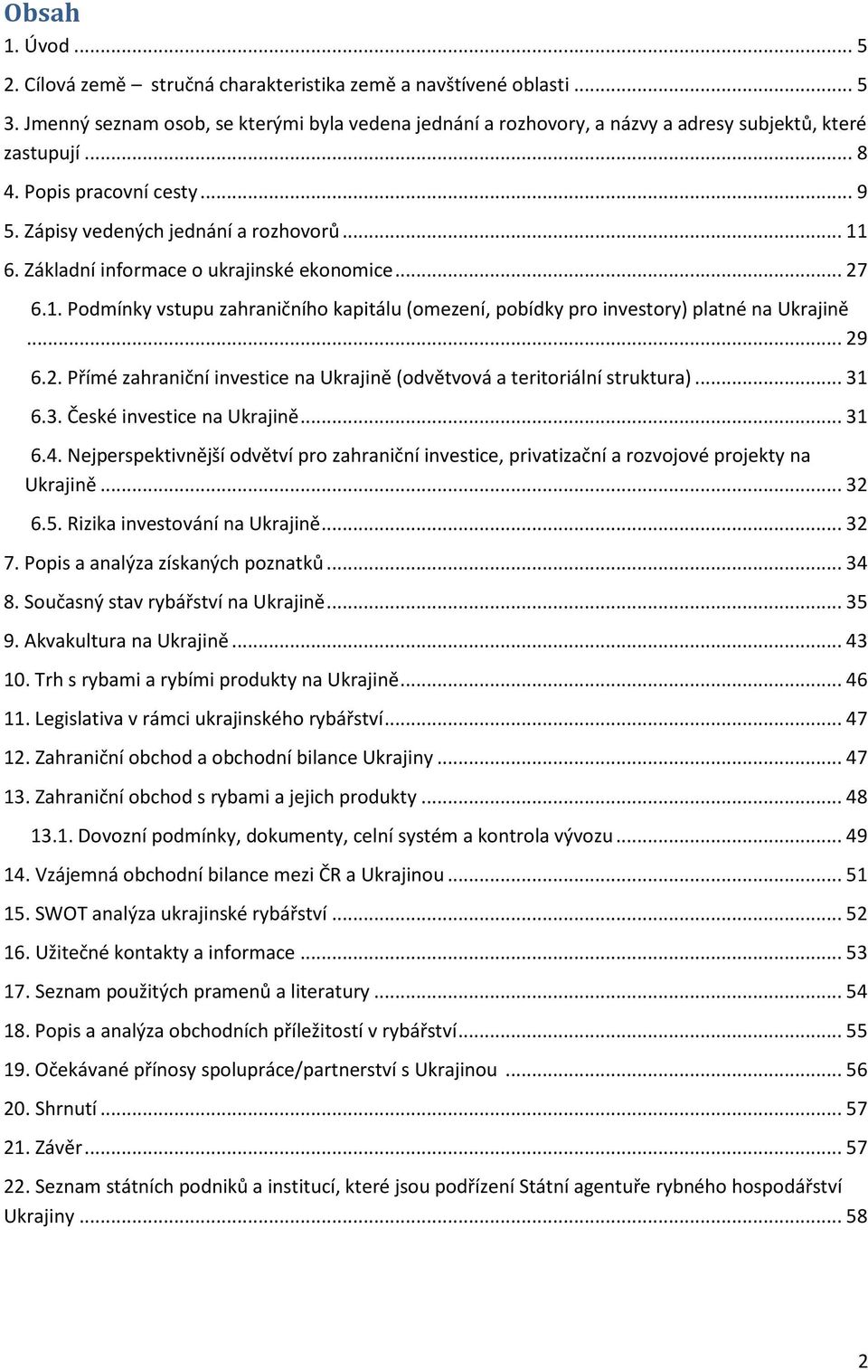 .. 29 6.2. Přímé zahraniční investice na Ukrajině (odvětvová a teritoriální struktura)... 31 6.3. České investice na Ukrajině... 31 6.4.