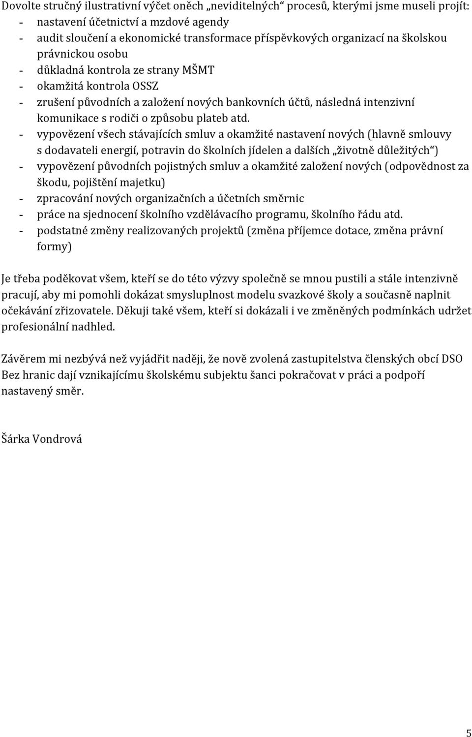 atd. - vypovězení všech stávajících smluv a okamžité nastavení nových (hlavně smlouvy s dodavateli energií, potravin do školních jídelen a dalších životně dležitých ) - vypovězení pvodních pojistných