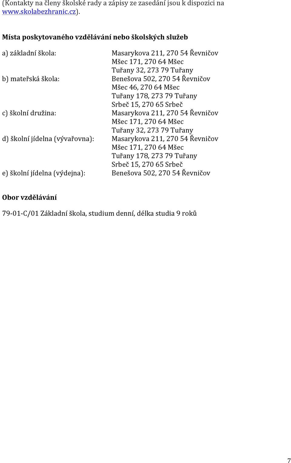 270 54 Řevničov Mšec 46, 270 64 Mšec Tuřany 178, 273 79 Tuřany Srbeč 15, 270 65 Srbeč c) školní družina: Masarykova 211, 270 54 Řevničov Mšec 171, 270 64 Mšec Tuřany 32, 273 79 Tuřany