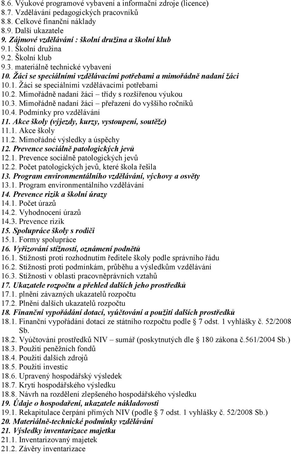 2. Mimořádně nadaní žáci třídy s rozšířenou výukou 10.3. Mimořádně nadaní žáci přeřazení do vyššího ročníků 10.4. Podmínky pro vzdělávání 11. Akce školy (výjezdy, kurzy, vystoupení, soutěže) 11.1. Akce školy 11.