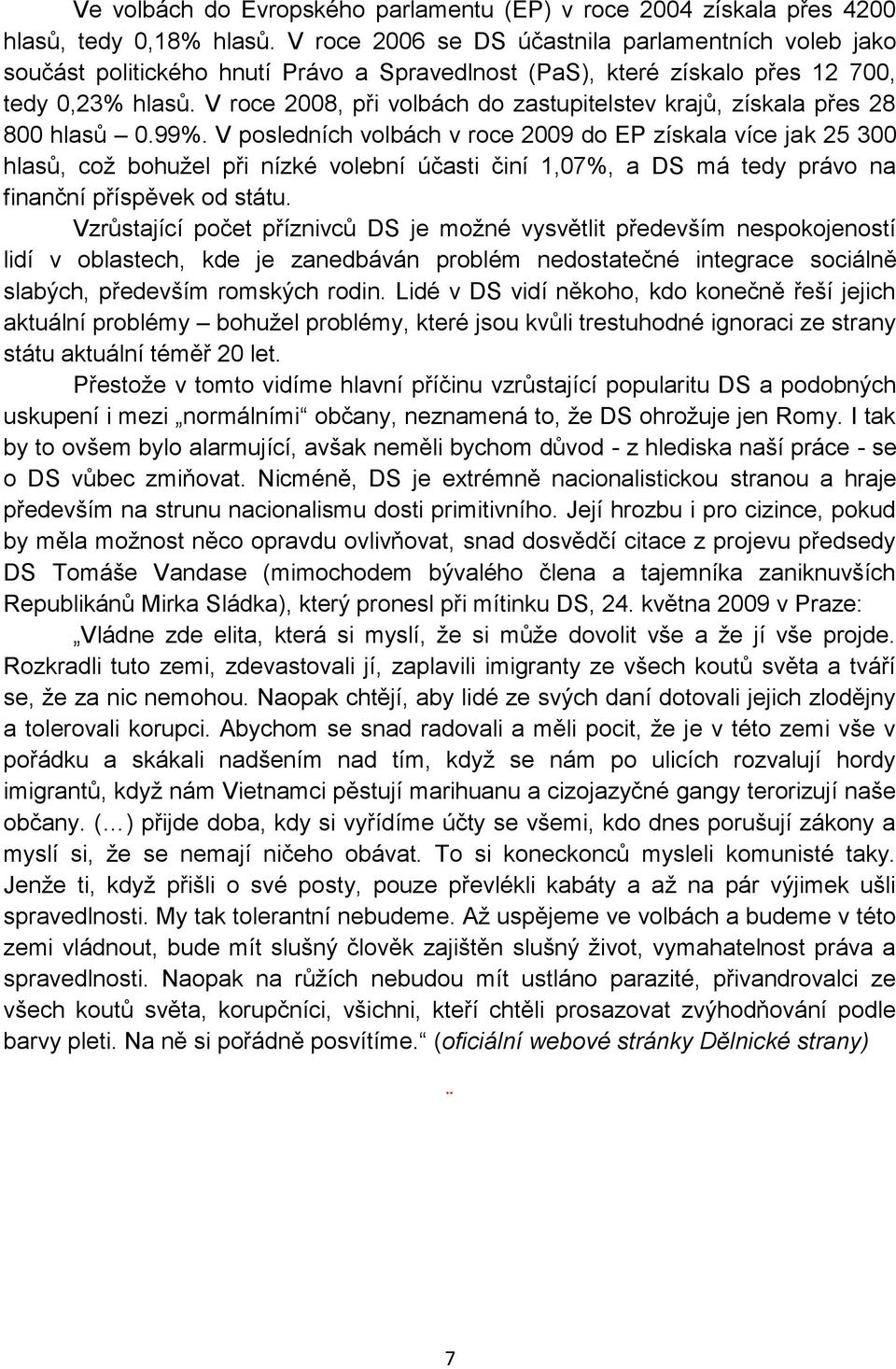 V roce 2008, při volbách do zastupitelstev krajů, získala přes 28 800 hlasů 0.99%.