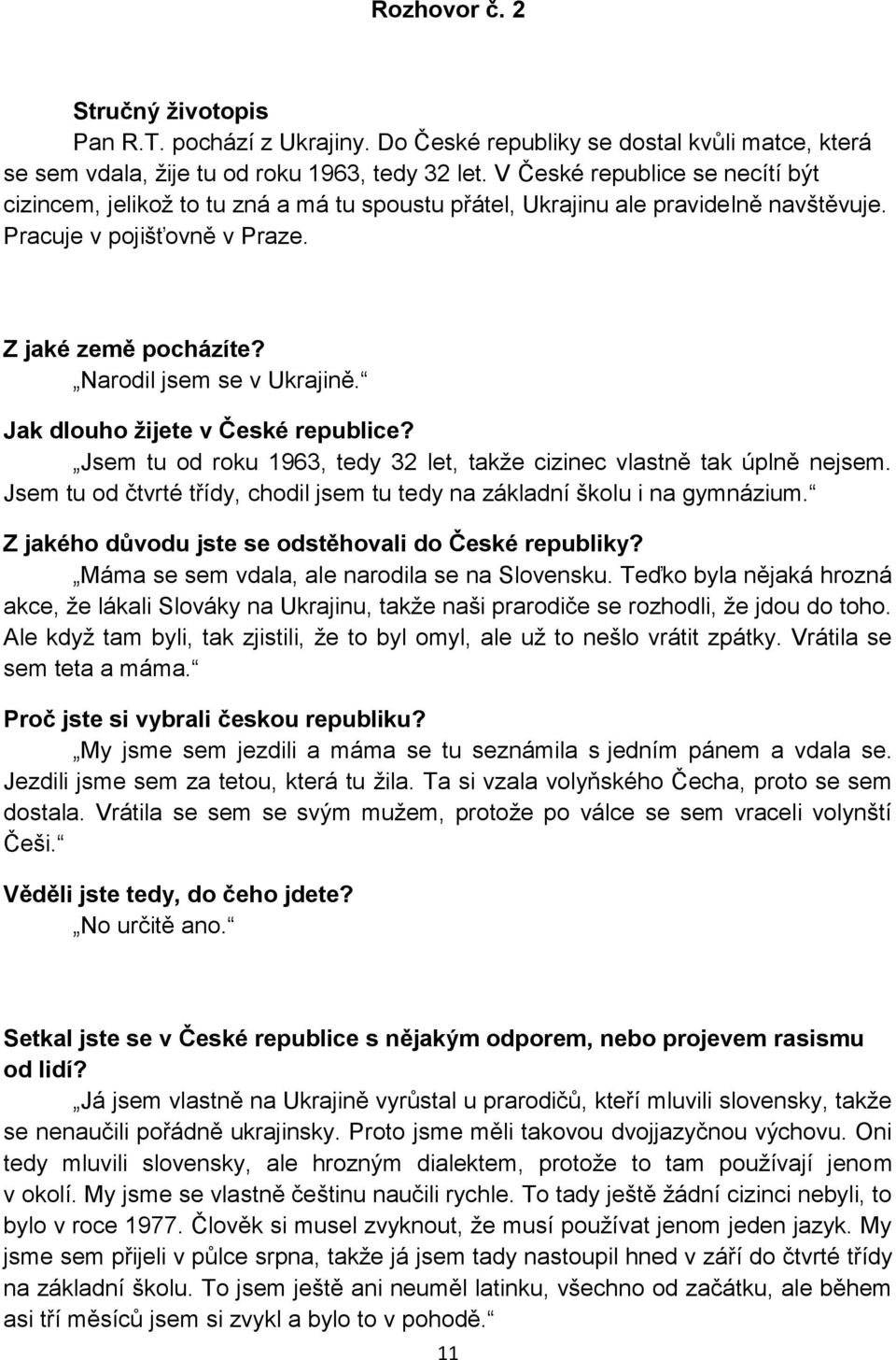 Jak dlouho žijete v České republice? Jsem tu od roku 1963, tedy 32 let, takže cizinec vlastně tak úplně nejsem. Jsem tu od čtvrté třídy, chodil jsem tu tedy na základní školu i na gymnázium.