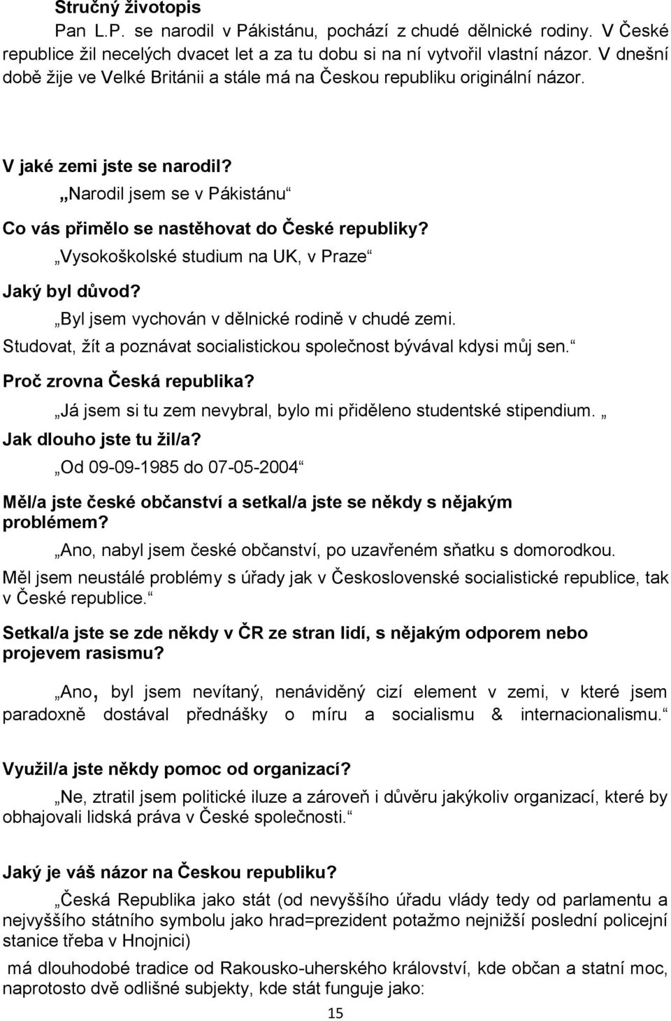 Vysokoškolské studium na UK, v Praze Jaký byl důvod? Byl jsem vychován v dělnické rodině v chudé zemi. Studovat, žít a poznávat socialistickou společnost bývával kdysi můj sen.