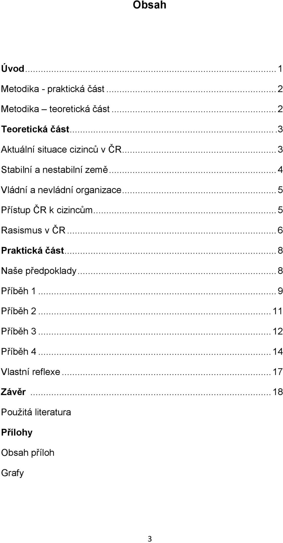 .. 5 Přístup ČR k cizincům... 5 Rasismus v ČR... 6 Praktická část... 8 Naše předpoklady... 8 Příběh 1.