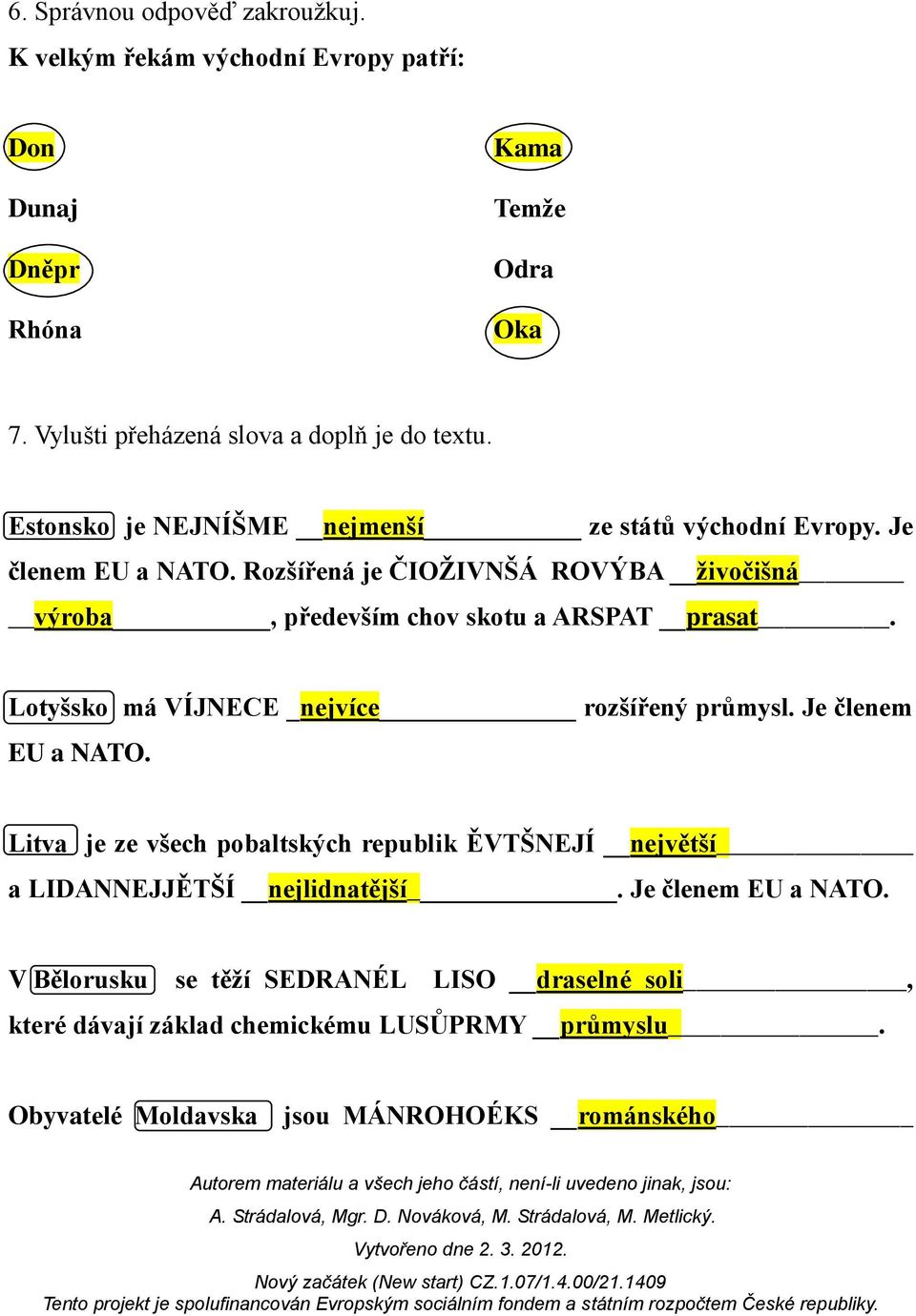 Lotyšsko má VÍJNECE _nejvíce rozšířený průmysl. Je členem EU a NATO. Litva je ze všech pobaltských republik ĚVTŠNEJÍ největší a LIDANNEJJĚTŠÍ nejlidnatější.