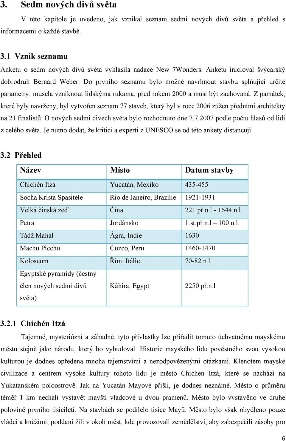 Do prvního seznamu bylo možné navrhnout stavbu splňující určité parametry: musela vzniknout lidskýma rukama, před rokem 2000 a musí být zachovaná.